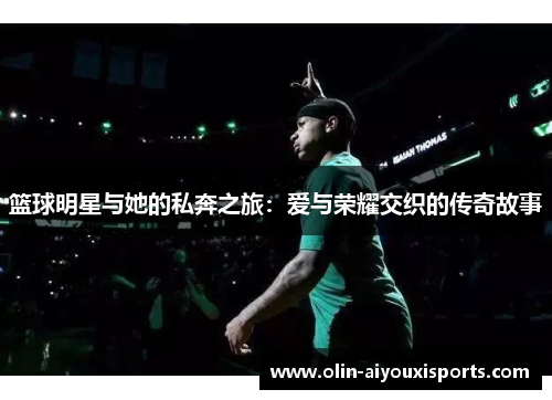 篮球明星与她的私奔之旅：爱与荣耀交织的传奇故事