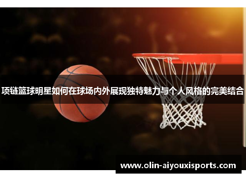 项链篮球明星如何在球场内外展现独特魅力与个人风格的完美结合