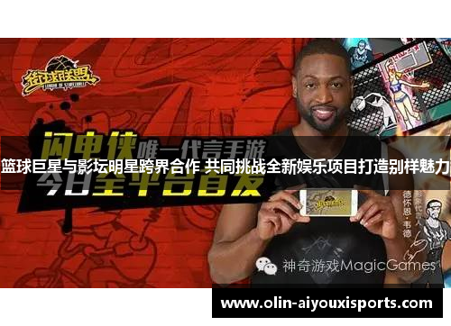 篮球巨星与影坛明星跨界合作 共同挑战全新娱乐项目打造别样魅力